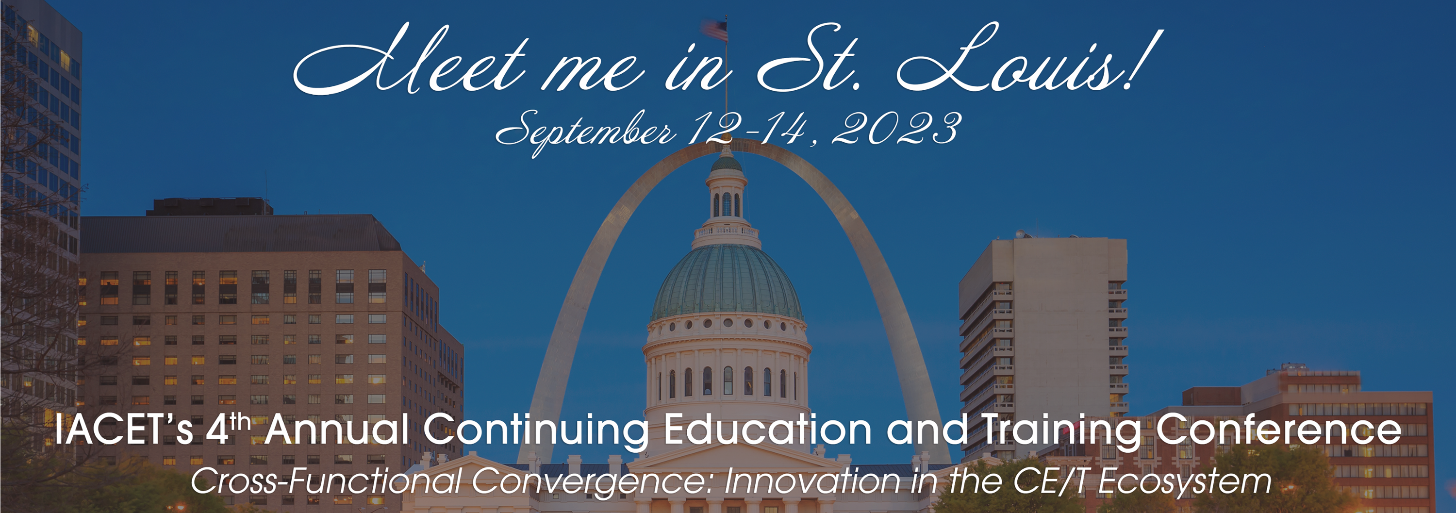 The St. Louis Arch behind the Old Courthouse with the words "Meet me in St. Louis on September 12-14, 2023 for IACET's 4th Annual Continuing Education and Training Conference"